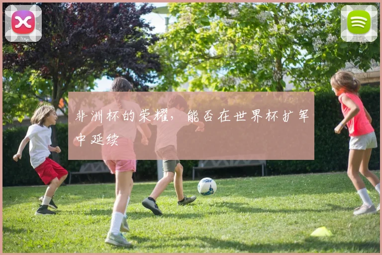 非洲杯的荣耀,能否在世界杯扩军中延续