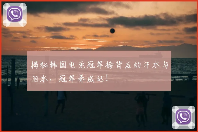 揭秘韩国电竞冠军榜背后的汗水与泪水，冠军养成记！